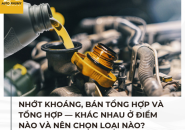 Nhớt khoáng, bán tổng hợp và tổng hợp — Khác nhau ở điểm nào và nên chọn loại nào?
