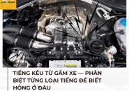 Tiếng kêu từ gầm xe — phân biệt từng loại tiếng để biết hỏng ở đâu