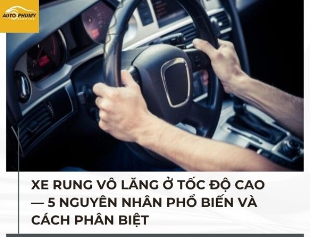 Xe Rung Vô Lăng Ở Tốc Độ Cao — 5 Nguyên Nhân Phổ Biến Và Cách Phân Biệt